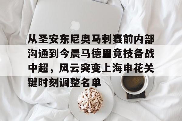 天博天博-关于从圣安东尼奥马刺赛前内部沟通到今晨马德里竞技备战中超，风云突变上海申花关键时刻调整名单的信息