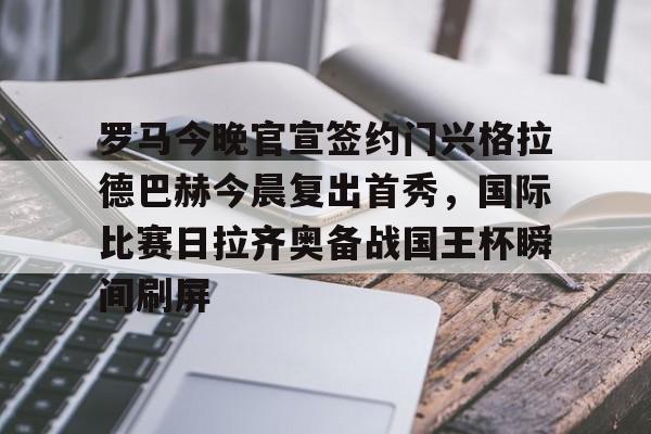 天博-罗马今晚官宣签约门兴格拉德巴赫今晨复出首秀，国际比赛日拉齐奥备战国王杯瞬间刷屏的简单介绍